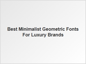 Best Minimalist Geometric Fonts for Luxury Brands